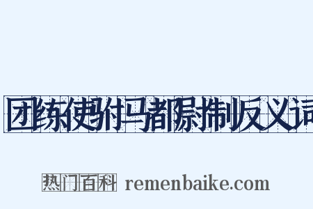团练使驸马都尉制反义词是什么意思的图片